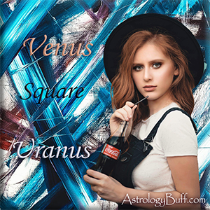 Transiting Uranus Square Natal Venus